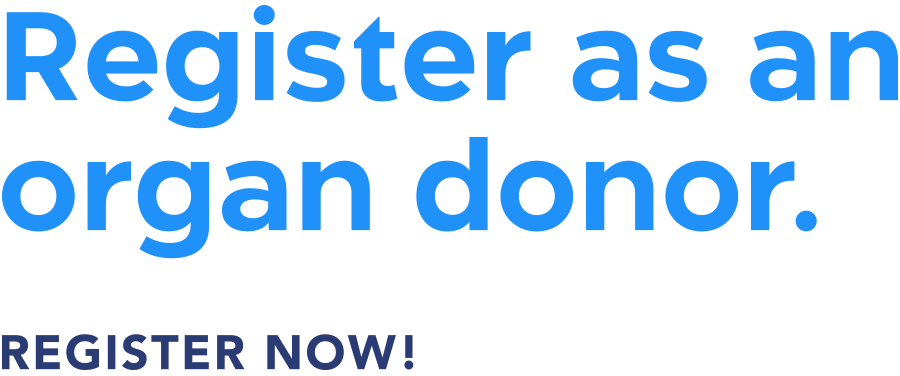 Register as an organ donor. Register Now!