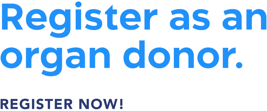 Register as an organ donor. Register Now!