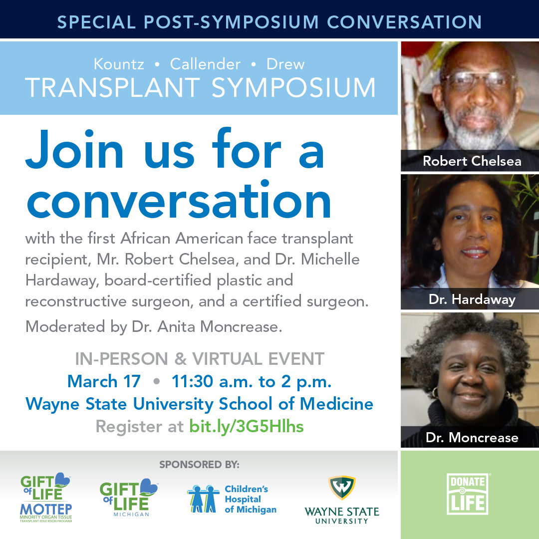 Flyer for a lunchtime conversation on March 17 with Mr. Robert Chelsea (first African American face transplant recipient), Dr. Hardaway (first African American transplant surgeon to graduate from WSUSOM) and Dr. Anita Moncrease (Gift of Life MOTTEP). This discussion will be held in-person at Wayne State University.