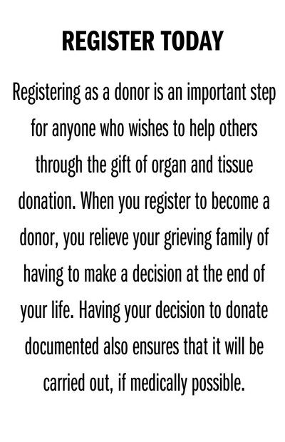 REGISTER TODAY - Joining the Donor Registry relieves your family from having to make a decision at the end of your life
