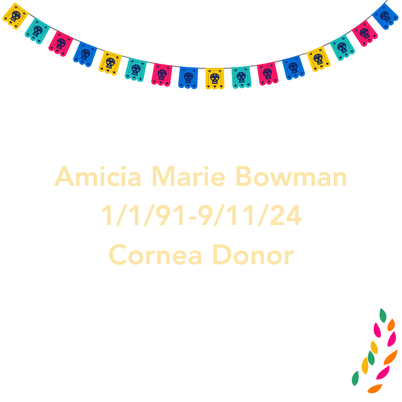 Amicia Marie Bowman1/1/91 - 9/11/24Cornea Donor