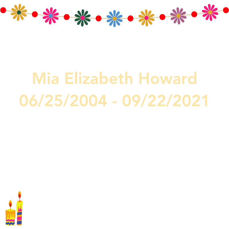 Mia Elizabeth Howard 06/25/2004 - 09/22/2021