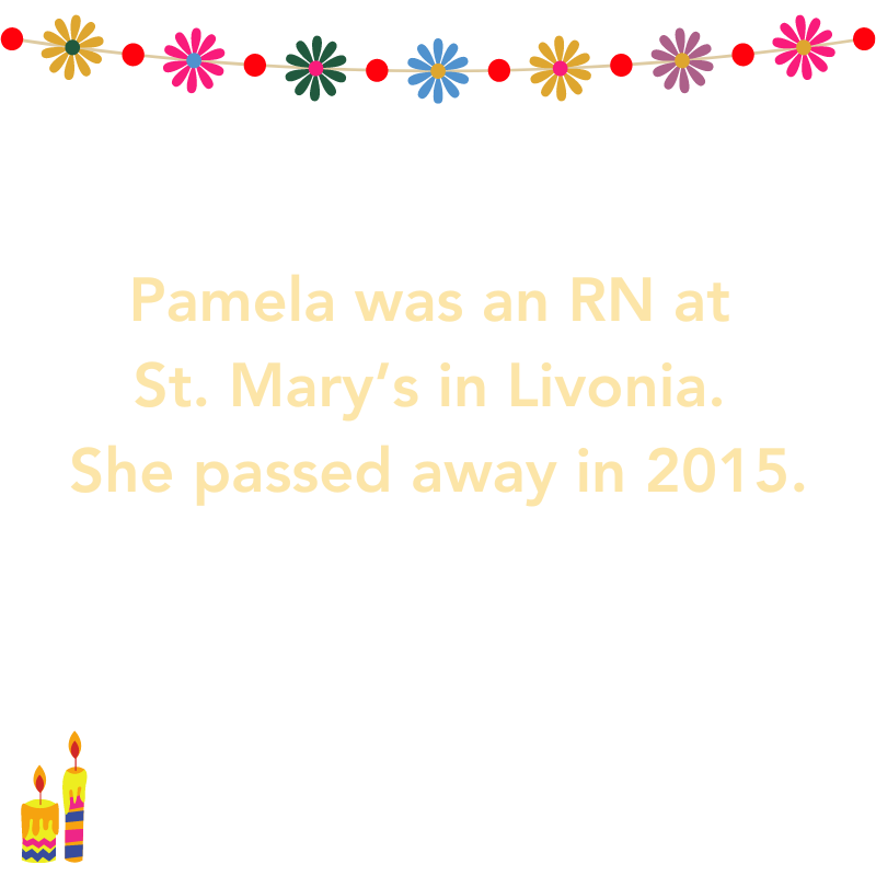 Pamelia was an RN at St. Mary’s in Livonia. She passed away in 2015.